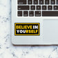 Believe In Yourself Sticker waterproof vinyl decal for laptop, bike, car & bottle