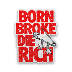 Born Broke Die Rich Glitter Sticker - Glitter Stickers | STICK IT UP
