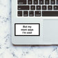 But My Mom Says Im Cool Sticker waterproof vinyl decal for laptop, bike, car & bottle