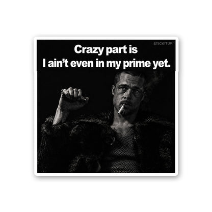 Crazy Part is I Aint Even in my Prime Yet Sticker