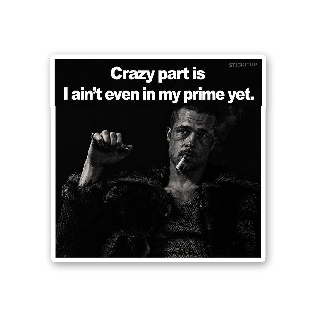 Crazy Part is I Aint Even in my Prime Yet Sticker - Stickers | STICK IT UP