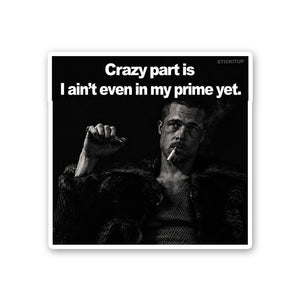 Crazy Part is I Aint Even in my Prime Yet Sticker - Stickers | STICK IT UP