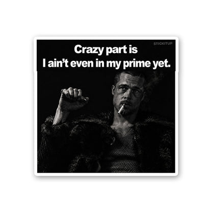 Crazy Part is I Aint Even in my Prime Yet Sticker - Stickers | STICK IT UP