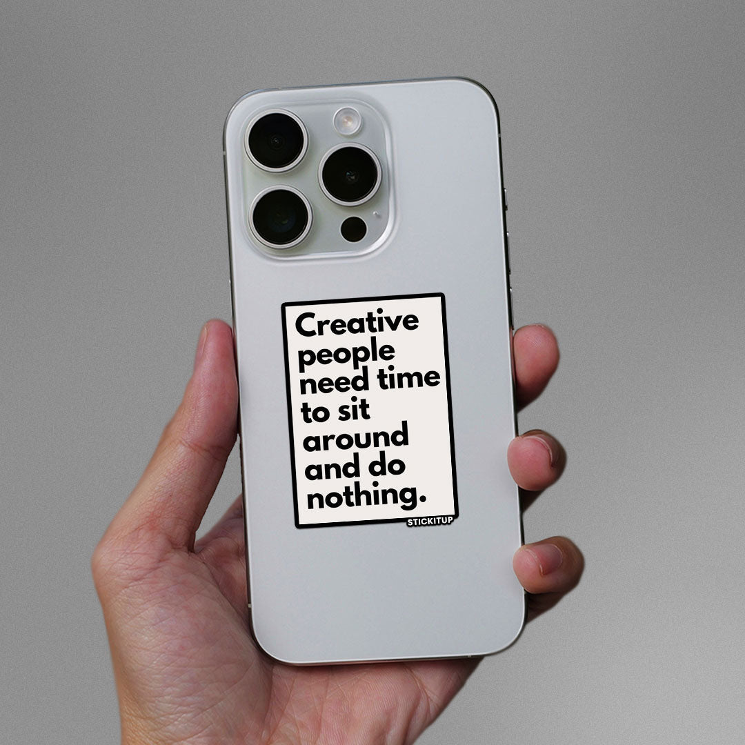 CREATIVE PEOPLE NEED TIME TO SIT AROUND AND DO NOTHING Sticker waterproof vinyl decal for laptop, bike, car & bottle