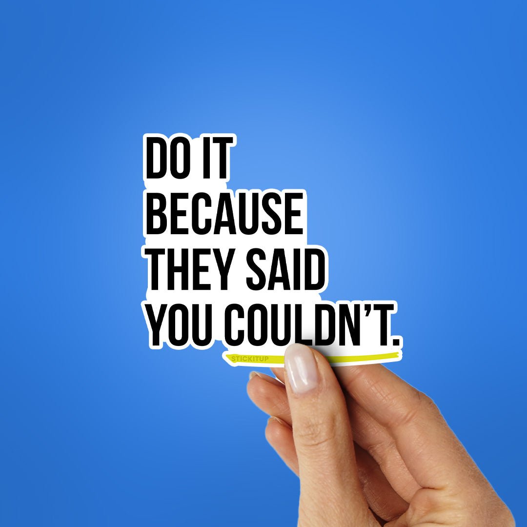 Do It Because They Said Sticker - STICK IT UP