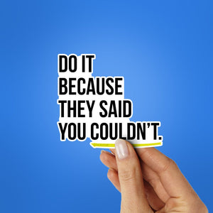 Do It Because They Said Sticker waterproof vinyl decal for laptop, bike, car & bottle