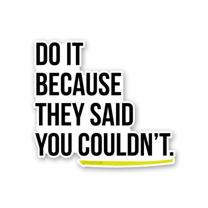 Do It Because They Said Sticker - STICK IT UP