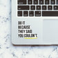 Do It Because They Said Sticker - STICK IT UP