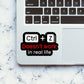 Doesn't Work In Real Life Sticker waterproof vinyl decal for laptop, bike, car & bottle