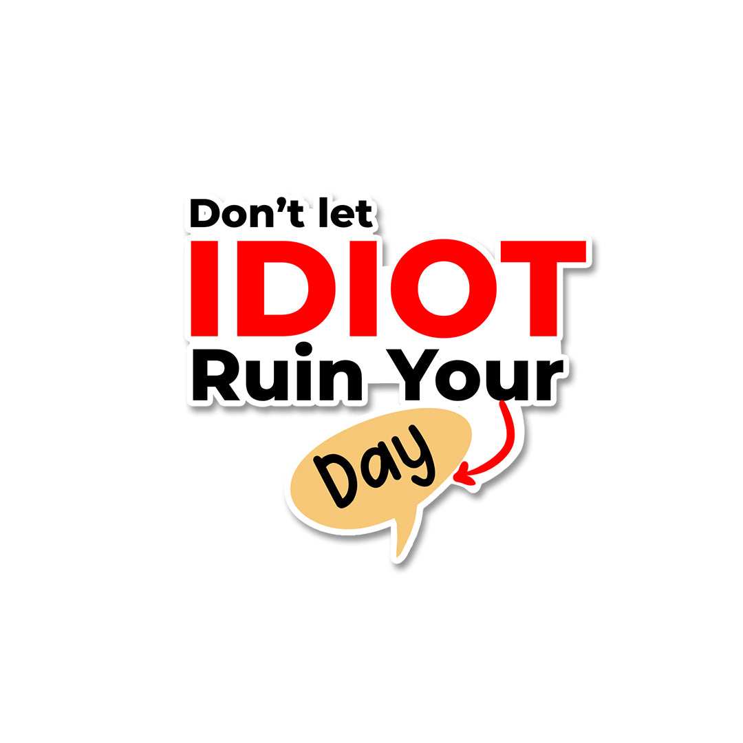 Don't let idiot ruin your day Sticker waterproof vinyl decal for laptop, bike, car & bottle