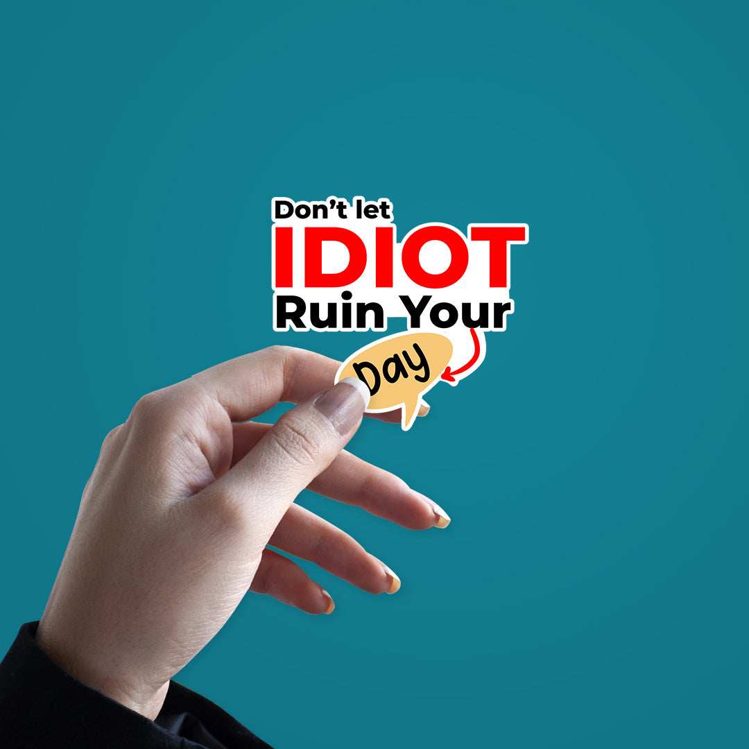 Don't let idiot ruin your day Sticker waterproof vinyl decal for laptop, bike, car & bottle