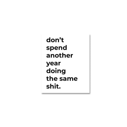 Don't spend another year doing the same shit Sticker waterproof vinyl decal for laptop, bike, car & bottle