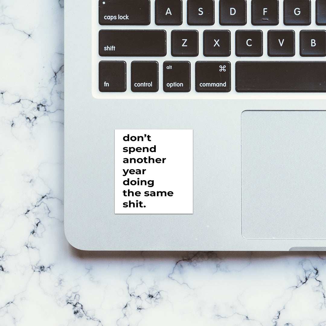Don't spend another year doing the same shit Sticker waterproof vinyl decal for laptop, bike, car & bottle