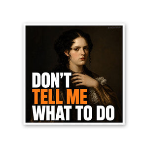 Don't Tell Me What to Do Sticker - Stickers | STICK IT UP