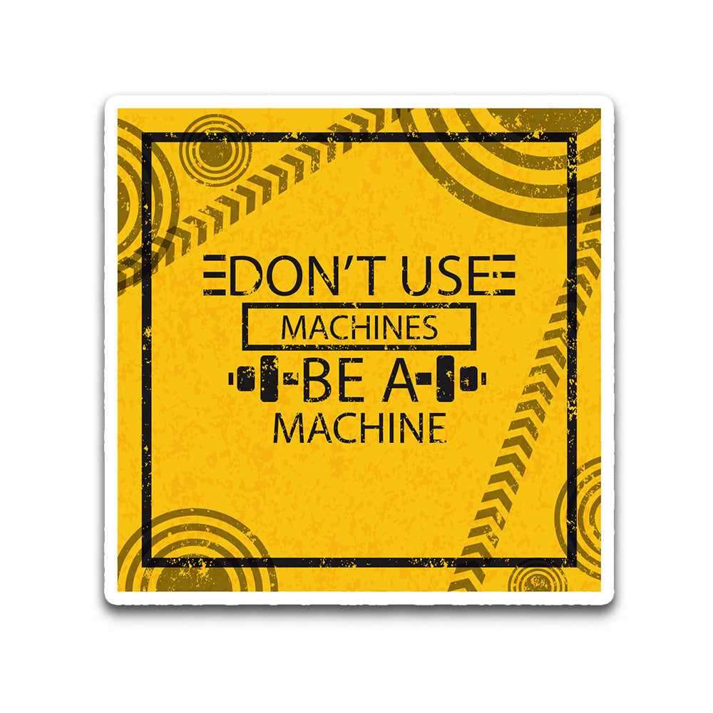 Don't Use Machines Be a Machine Bumper Sticker waterproof vinyl decal for laptop, bike, car & bottle