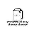 Everything Is A Copy Of A Copy Sticker waterproof vinyl decal for laptop, bike, car & bottle
