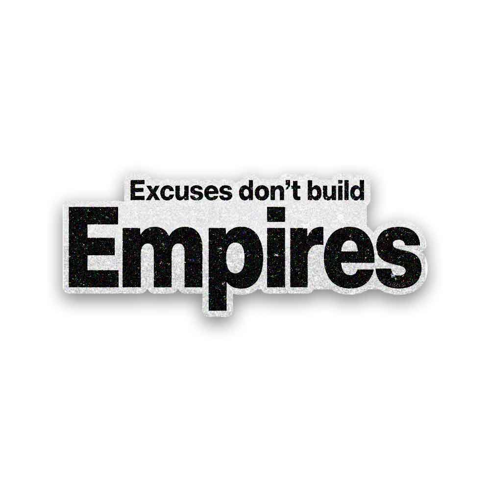 Excuses Don't Build Empires Glitter Sticker - Glitter Stickers | STICK IT UP