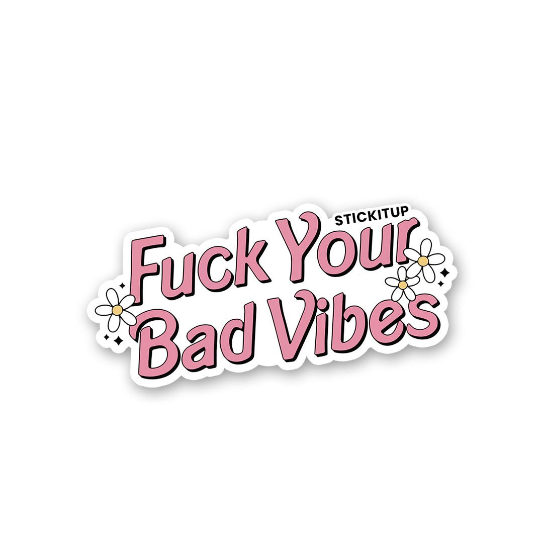 Fuck Your Bad Vibes Sticker - STICK IT UP