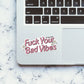 Fuck Your Bad Vibes Sticker waterproof vinyl decal for laptop, bike, car & bottle