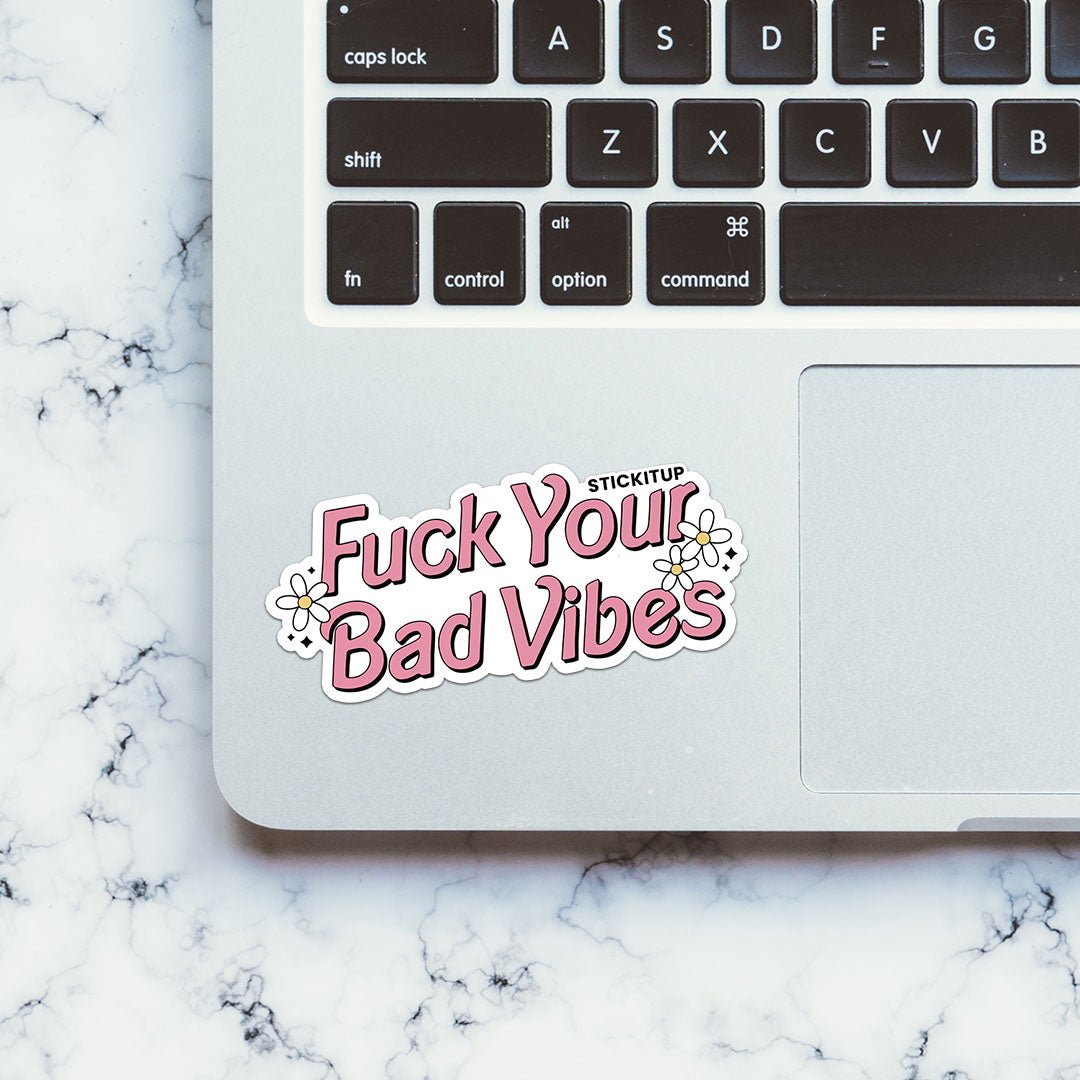 Fuck Your Bad Vibes Sticker - STICK IT UP