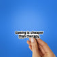 GAMING IS CHEAPER THAN THERAPY Sticker waterproof vinyl decal for laptop, bike, car & bottle