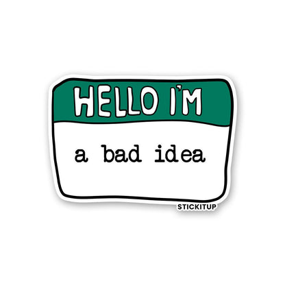Hello I'm A bad Idea Sticker - STICK IT UP