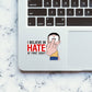 I Believe In Hate Sticker waterproof vinyl decal for laptop, bike, car & bottle