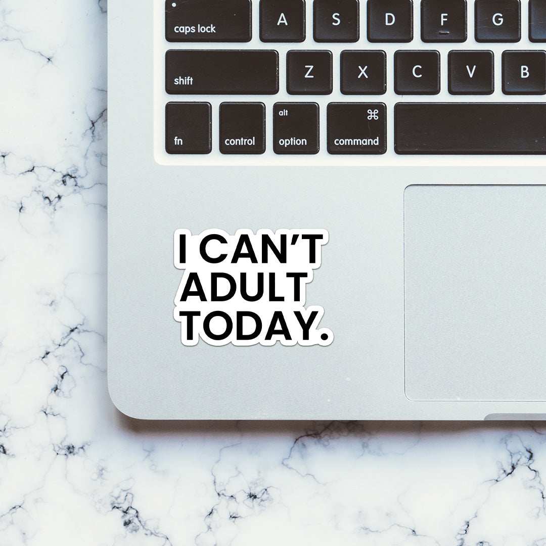 I Can't Adult Today Sticker waterproof vinyl decal for laptop, bike, car & bottle