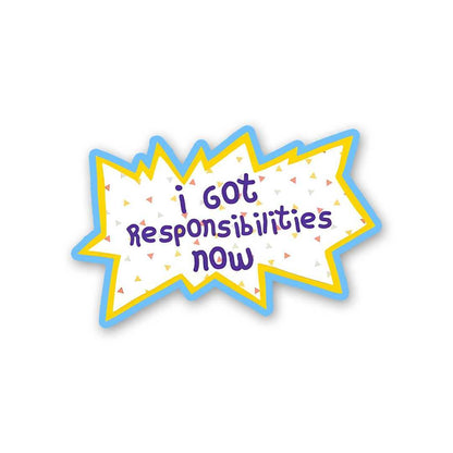 I Got Responsibilities Now Sticker - STICK IT UP