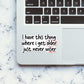 I Have This Thing Where I Get Older Sticker waterproof vinyl decal for laptop, bike, car & bottle