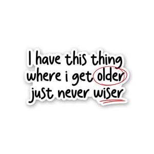 I Have This Thing Where I Get Older Sticker waterproof vinyl decal for laptop, bike, car & bottle