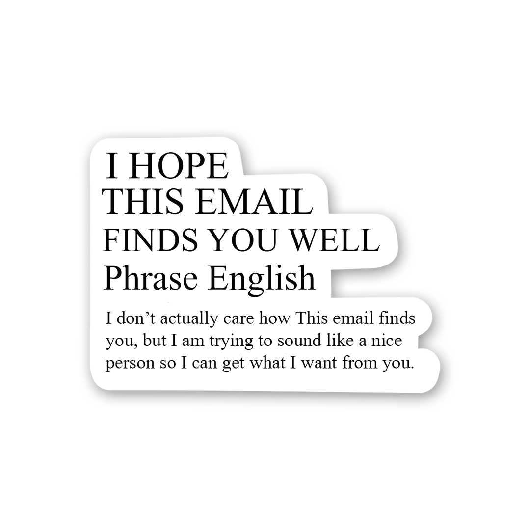 I Hope This Email Finds You Well Sticker waterproof vinyl decal for laptop, bike, car & bottle