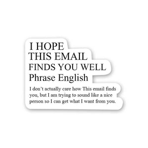 I Hope This Email Finds You Well Sticker waterproof vinyl decal for laptop, bike, car & bottle