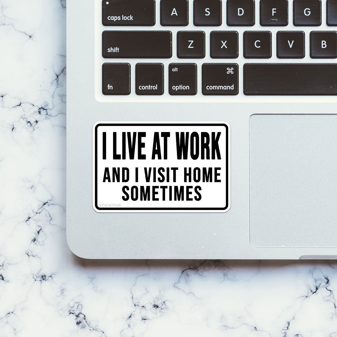 I Live At Work And I Visit Home Sometimes Sticker waterproof vinyl decal for laptop, bike, car & bottle