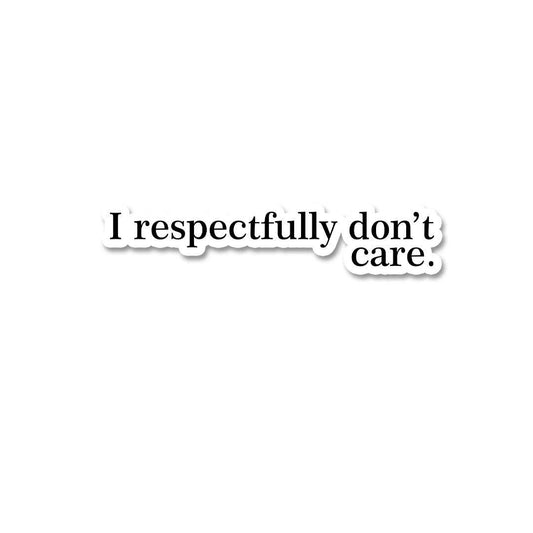 I Respectfully Don't Care Sticker - STICK IT UP