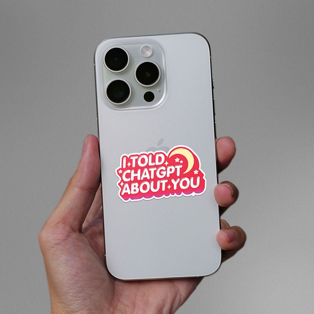 I Told Chatgpt About You Sticker waterproof vinyl decal for laptop, bike, car & bottle