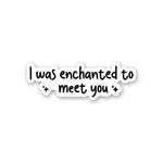 I Was Enchanted To Meet You Sticker waterproof vinyl decal for laptop, bike, car & bottle