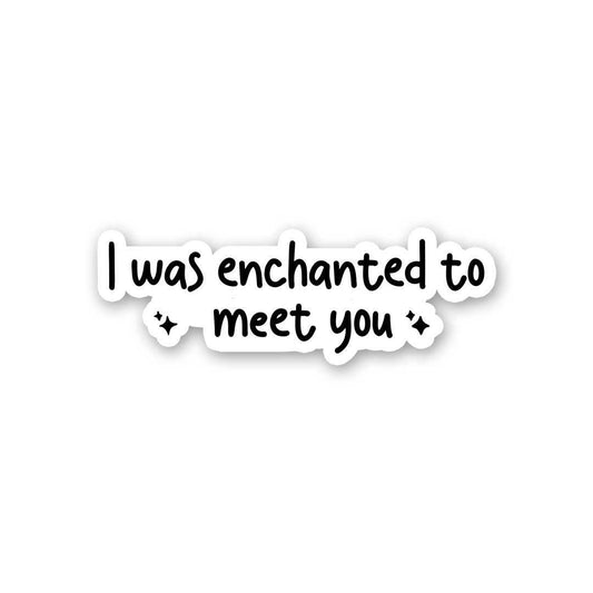 I Was Enchanted To Meet You Sticker - STICK IT UP
