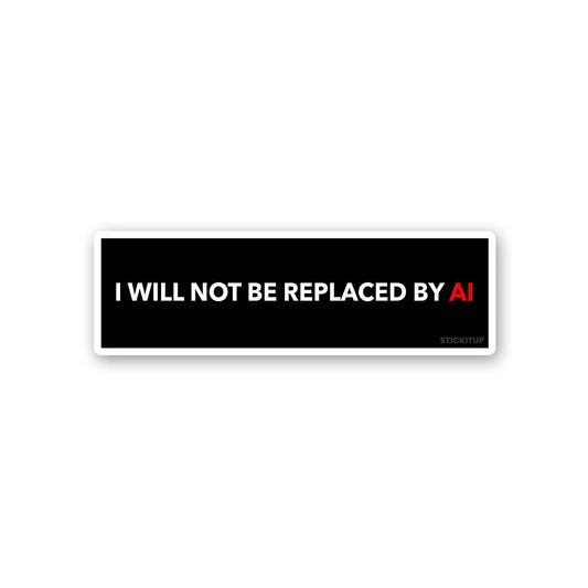 I Will Not Be Replaced By Sticker - STICK IT UP
