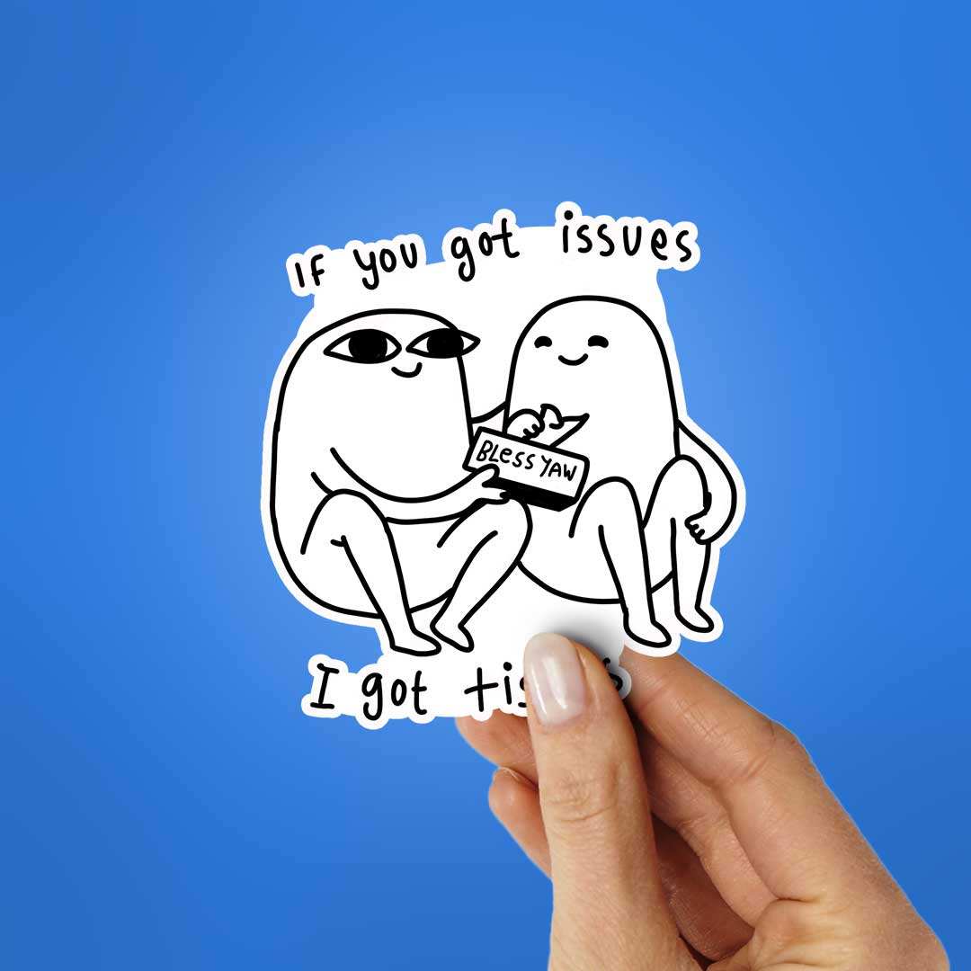 If You Got Issues I Got Tissues Sticker - STICK IT UP