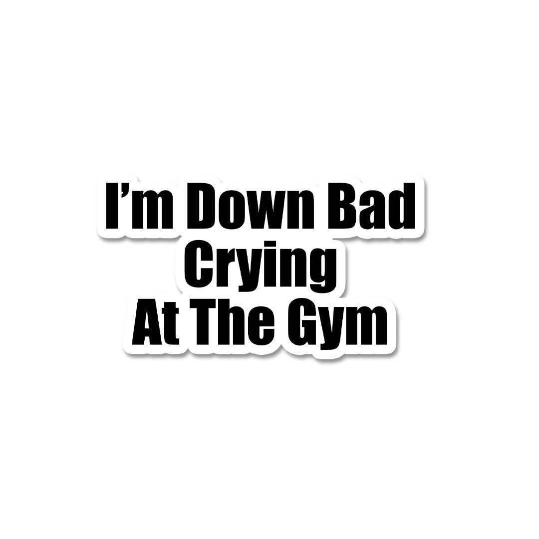 Im' Down Bad Crying At The Gym Sticker waterproof vinyl decal for laptop, bike, car & bottle
