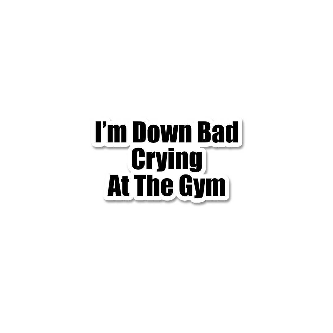 Im' Down Bad Crying At The Gym Sticker waterproof vinyl decal for laptop, bike, car & bottle