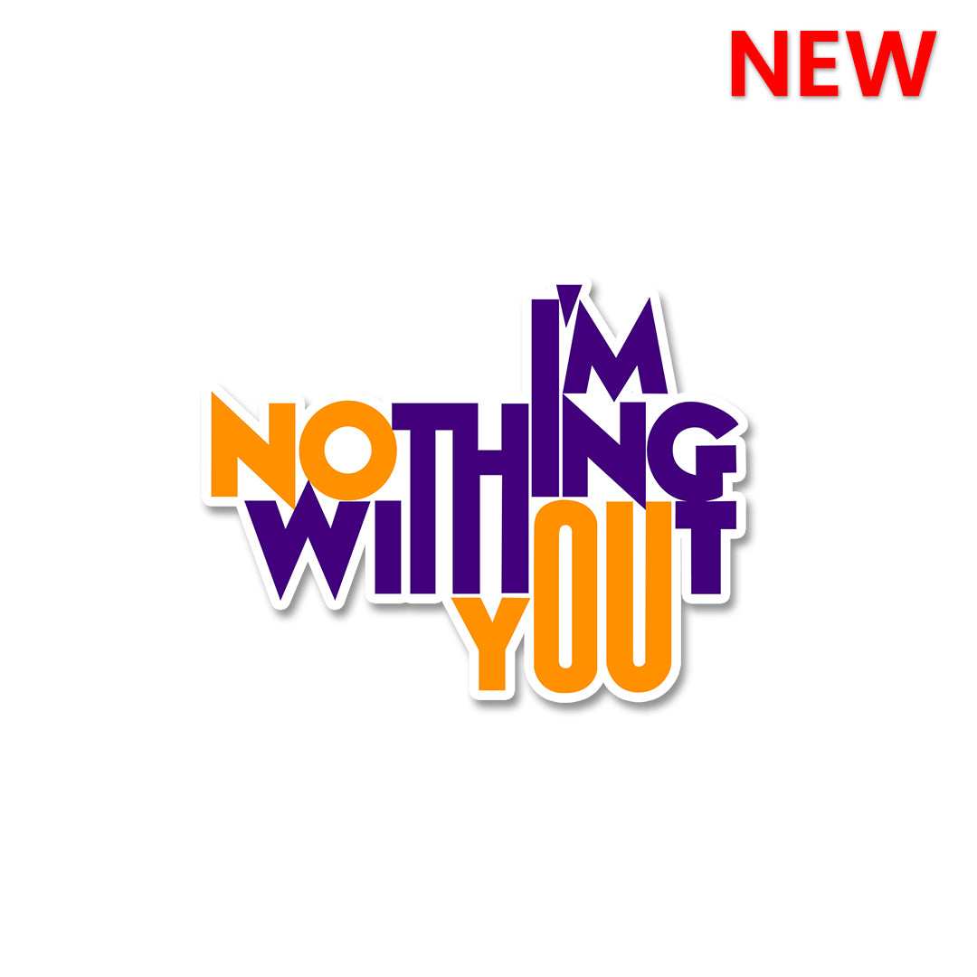 I'm Nothing Without You Sticker waterproof vinyl decal for laptop, bike, car & bottle