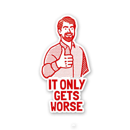It Only Gets Worse Sticker