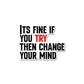 Its Fine If You Try Sticker waterproof vinyl decal for laptop, bike, car & bottle