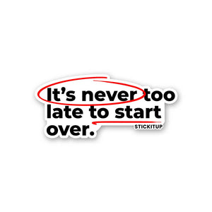 ITS NEVER TOO LATE TO START OVER Sticker waterproof vinyl decal for laptop, bike, car & bottle