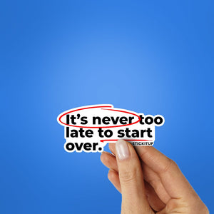 ITS NEVER TOO LATE TO START OVER Sticker waterproof vinyl decal for laptop, bike, car & bottle