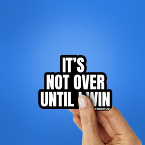 It's Not Over Sticker waterproof vinyl decal for laptop, bike, car & bottle