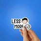 Less More Sticker waterproof vinyl decal for laptop, bike, car & bottle