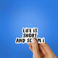 Life Is Short Sticker waterproof vinyl decal for laptop, bike, car & bottle